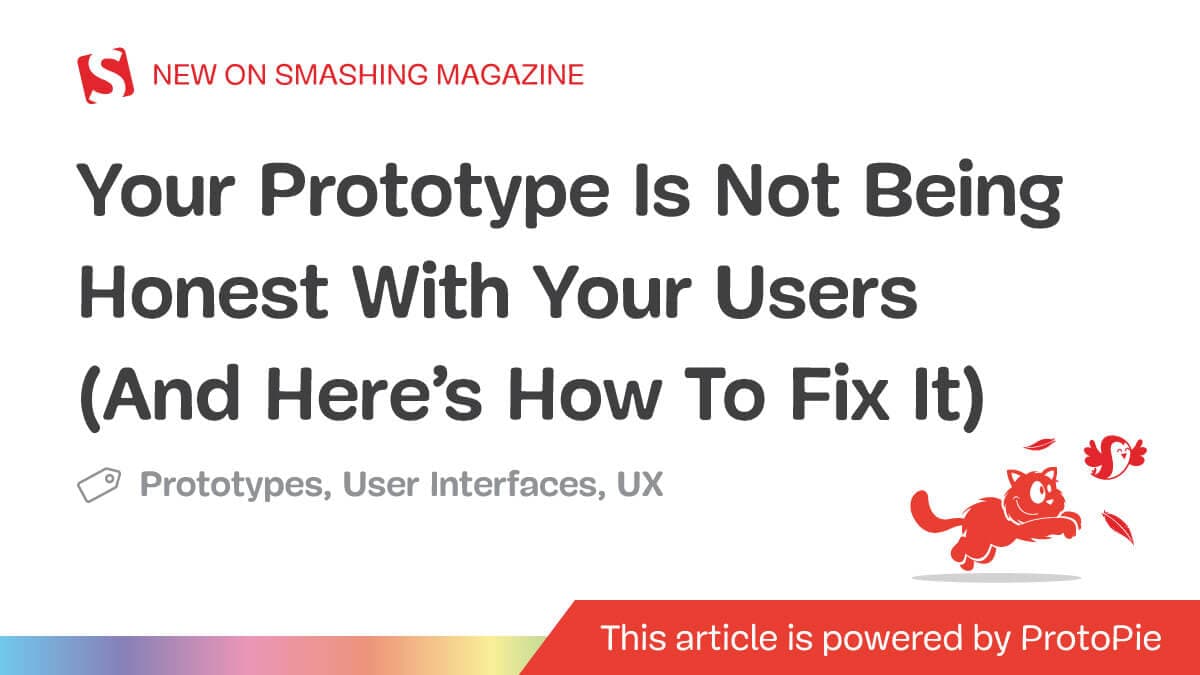 Your Prototype Is Not Being Honest With Your Users (And Here's How To Fix It)